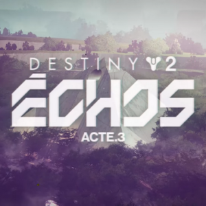 Destiny 2 _ Échos acte 3